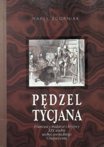 Pędzel Tycjana Francuscy malarze i krytycy XIX wieku wobec weneckiego Cinquecenta