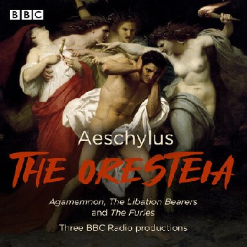 The Oresteia. Agamemnon, the Libation Bearers and the Furies
