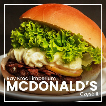 Ray Kroc i imperium McDonald’s. Część II. Globalna ekspansja