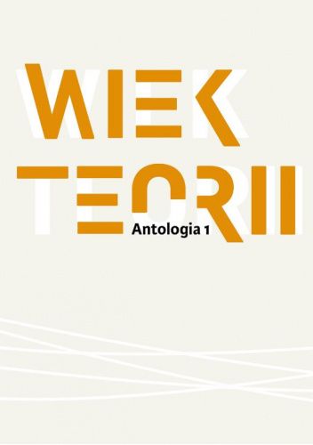 Wiek teorii. Antologia. Tom 1