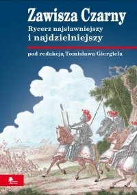 Zawisza Czarny. Rycerz najsławniejszy i najdzielniejszy