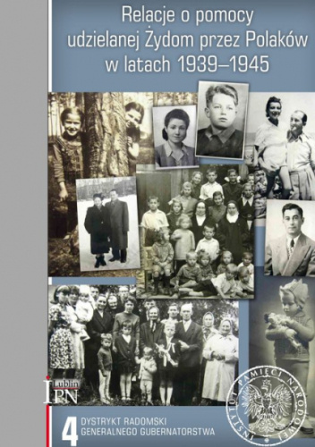 Relacje o pomocy udzielanej Żydom przez Polaków w latach 1939-1945. Tom 4: Dystrykt radomski Generalnego Gubernatorstwa