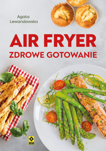 Air fryer. Zdrowe gotowanie