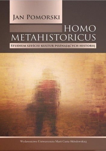 Homo metahistoricus. Studium sześciu kultur poznających historię