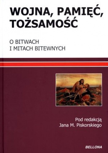 Wojna, pamięć, tożsamość. O bitwach i mitach bitewnych