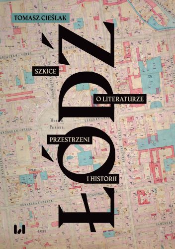 Łódź. Szkice o literaturze. przestrzeni i historii