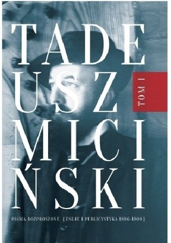 Pisma rozproszone. Tom I: Eseje i publicystyka 1896-1908