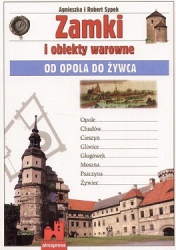 Zamki i obiekty warowne od Opola do Żywca