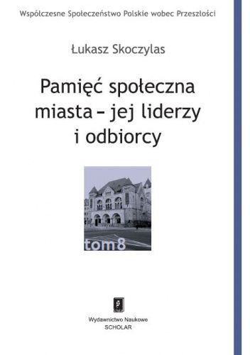 Pamięć społeczna miasta - jej liderzy i odbiorcy