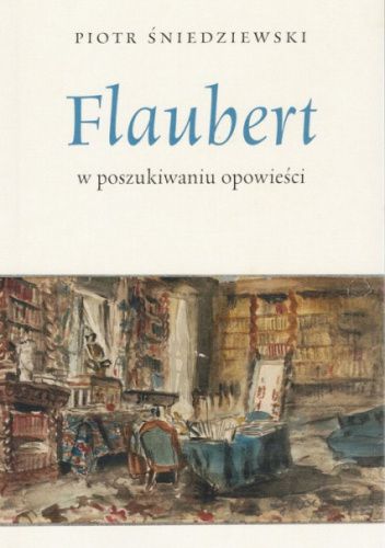 Flaubert. W poszukiwaniu opowieści