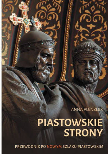 Piastowskie strony. Przewodnik po nowym Szlaku Piastowskim