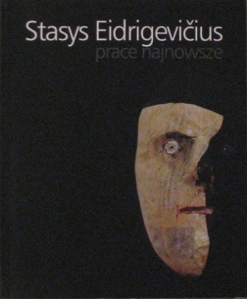 Stasys Eidrigevičius : prace najnowsze : Galeria Sztuki Współczesnej, Olsztyn, maj - czerwiec 2008