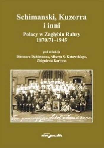 Schimanski, Kuzorra i inni. Polacy w Zagłębiu Ruhry 1870/71 - 1945