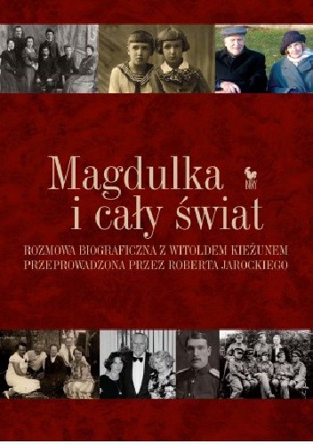 Magdulka i cały świat. Rozmowa biograficzna z Witoldem Kieżunem przeprowadzona przez Roberta Jarockiego