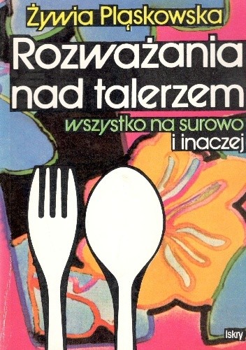Rozważania nad talerzem, wszystko na surowo i inaczej