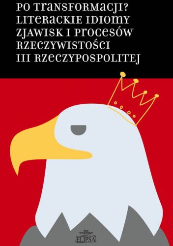 Po transformacji? Literackie idiomy zjawisk i procesów rzeczywistości III Rzeczypospolitej