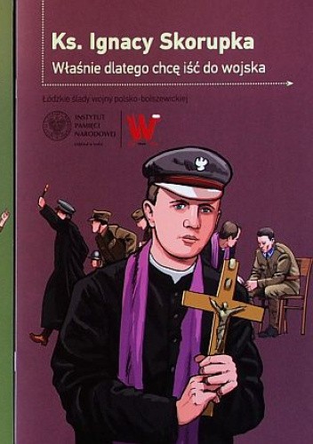 Ks. Ignacy Skorupka - Właśnie dlatego chcę iść do wojska