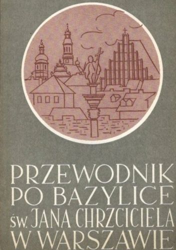 Przewodnik po Bazylice św. Jana Chrzciciela w Warszawie