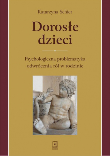 Dorosłe dzieci. Psychologiczna problematyka odwrócenia ról w rodzinie