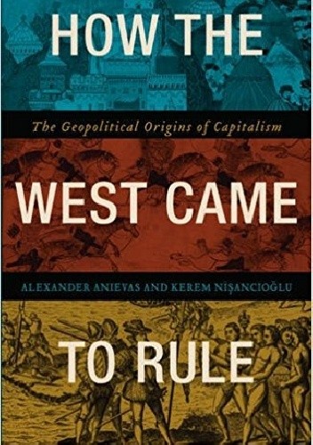 How the West Came to Rule: The Geopolitical Origins of Capitalism