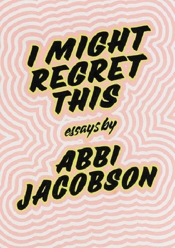 I Might Regret This: Essays, Drawings, Vulnerabilities, and Other Stuff