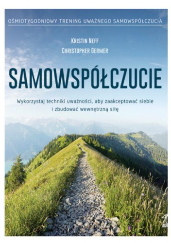 SAMOWSPÓŁCZUCIE Wykorzystaj techniki uważności, aby zaakceptować siebie i zbudować wewnętrzną siłę