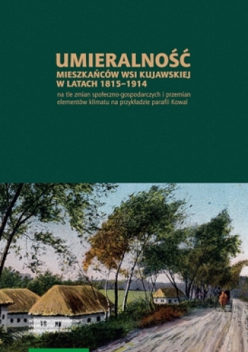Umieralność mieszkańców wsi kujawskiej w latach 1815-1914 na tle zmian społeczno-gospodarczych i przemian elementów klimatu na przykładzie parafii Kowal