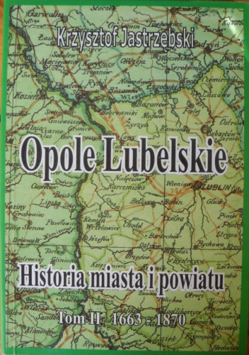 Opole Lubelskie: Historia miasta i powiatu. T. 2, 1663-1870