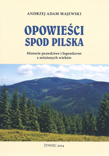 Opowieści spod Pilska. Historie prawdziwe i legendarne z minionych wieków