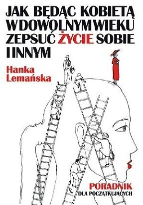 Jak będąc kobietą w dowolnym wieku zepsuć życie sobie i innym. Poradnik dla początkujących