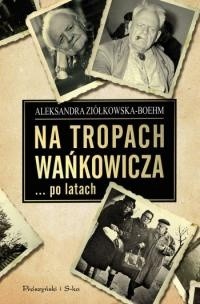 Na tropach Wańkowicza… po latach