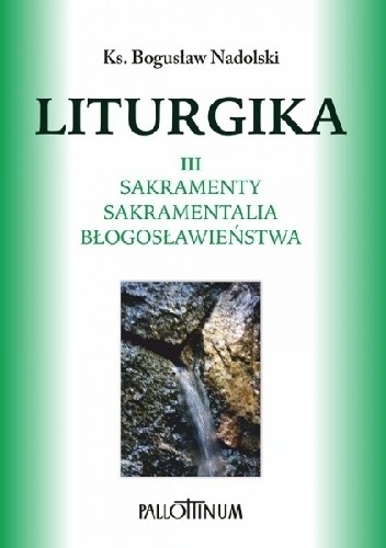 Liturgika III. Sakramenty, sakramentalia, błogosławieństwa