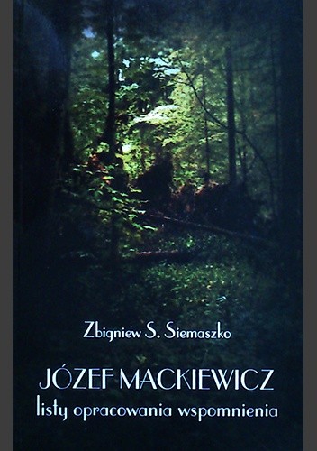Józef Mackiewicz. Listy, opracowania, wspomnienia