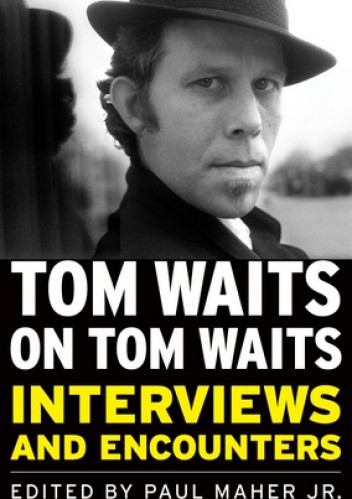 Tom Waits on Tom Waits:  Interviews and Encounters