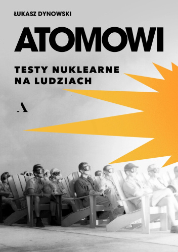 Atomowi. Testy nuklearne na ludziach