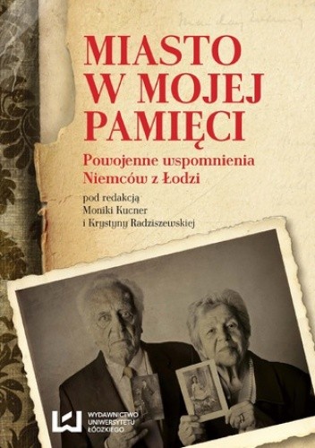 Miasto w mojej pamięci. Powojenne wspomnienia Niemców z Łodzi