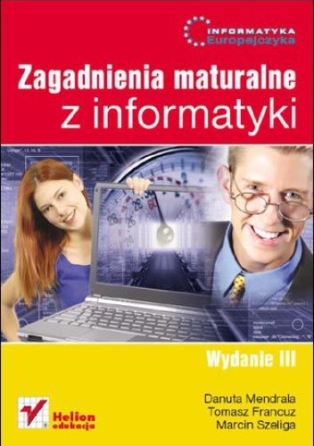 Informatyka Europejczyka. Zagadnienia maturalne z informatyki. Wydanie III