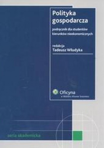Polityka gospodarcza. Podręcznik dla studentów kierunków nieekonomicznych /Seria akademicka