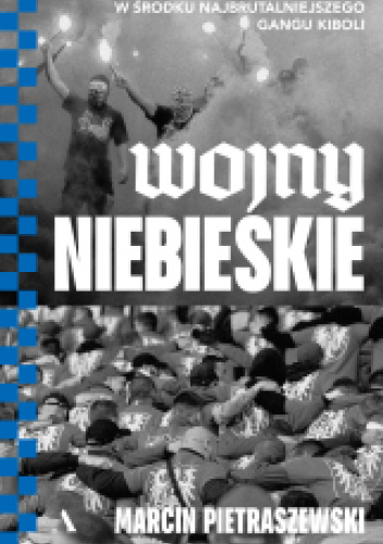 Wojny niebieskie. W środku najbrutalniejszego gangu kiboli
