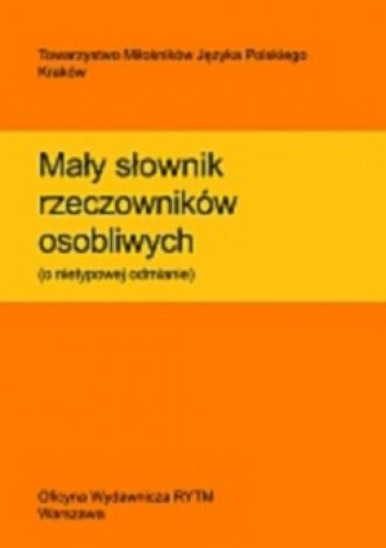 Mały słownik rzeczowników osobliwych (o nietypowej odmianie)