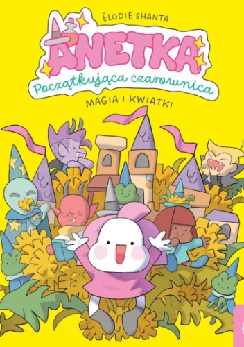 Anetka. Początkująca czarownica. Tom 1. Magia i kwiatki