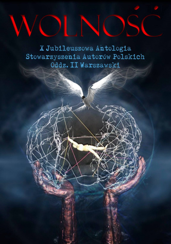 Wolność. X Międzynarodowa antologia Stowarzyszenia Autorów Polskich