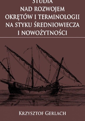 Studia nad rozwojem okrętów i terminologii na styku średniowiecza i nowożytności