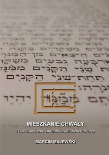 Mieszkanie Chwały. Teologia sanktuarium Izraela na pustyni