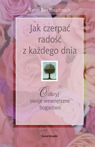 Jak czerpać radość z każdego dnia. Odkryj swoje wewnętrzne bogactwo.