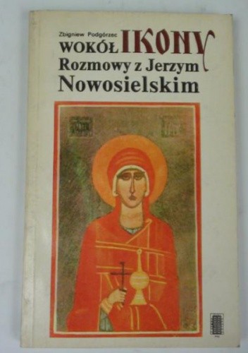 Wokół ikony. Rozmowy z Jerzym Nowosielskim.