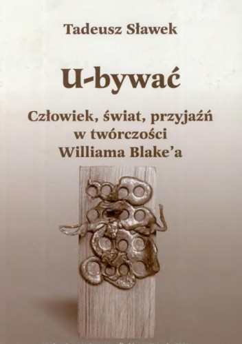 U-bywać. Człowiek, świat, przyjaźń w twórczości Williama Blake'a