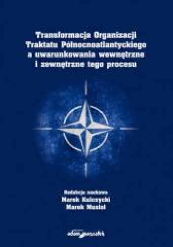 Transformacja Organizacji Traktatu Północnoatlantyckiego a uwarunkowania wewnętrzne i zewnętrzne tego procesu