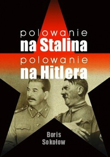 Polowanie na Stalina. Polowanie na Hitlera. Mity i rzeczywistość. Tajne zmagania służb specjalnych w latach II wojny światowej
