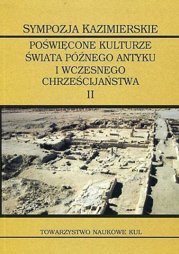 Sympozja kazimierskie poświęcone kulturze świata późnego antyku i wczesnego chrześcijaństwa. Tom 2. Topografia świata wczesnochrześcijańskiego. Między starożytnością a średniowieczem